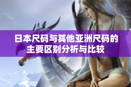 日本尺码与其他亚洲尺码的主要区别分析与比较