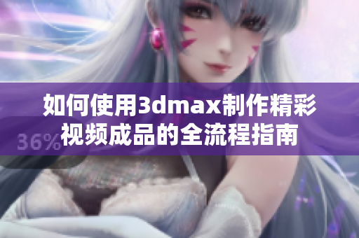 如何使用3dmax制作精彩视频成品的全流程指南