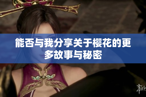 能否与我分享关于樱花的更多故事与秘密