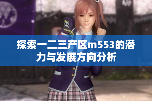 探索一二三产区m553的潜力与发展方向分析
