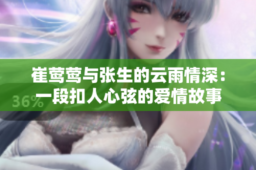 崔莺莺与张生的云雨情深：一段扣人心弦的爱情故事