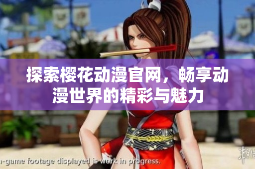探索樱花动漫官网，畅享动漫世界的精彩与魅力