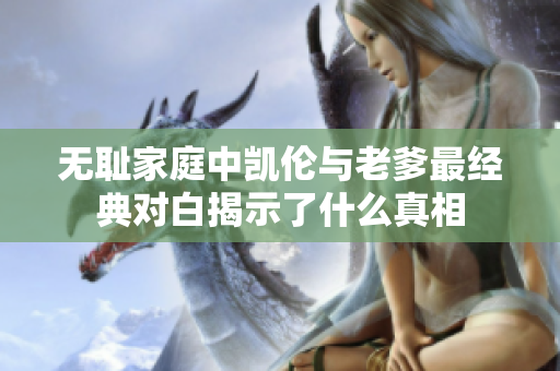 无耻家庭中凯伦与老爹最经典对白揭示了什么真相