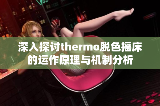 深入探讨thermo脱色摇床的运作原理与机制分析