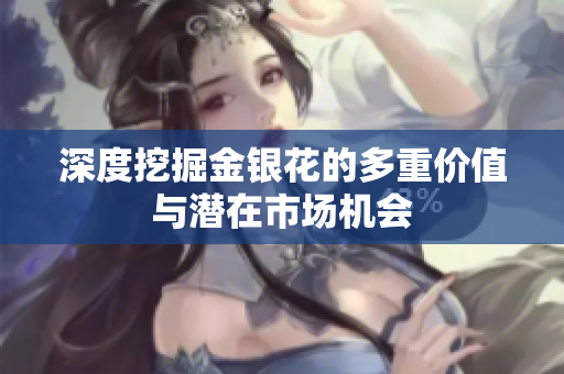 深度挖掘金银花的多重价值与潜在市场机会