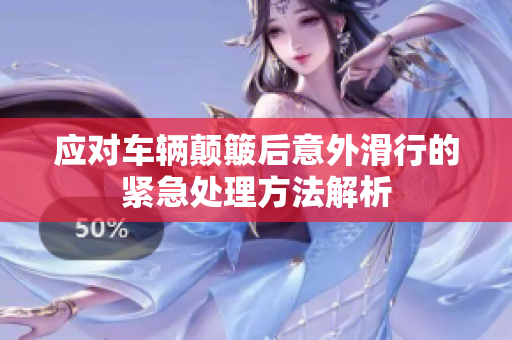 应对车辆颠簸后意外滑行的紧急处理方法解析