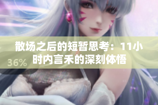 散场之后的短暂思考：11小时内言禾的深刻体悟