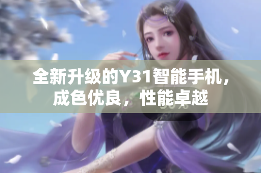 全新升级的Y31智能手机，成色优良，性能卓越