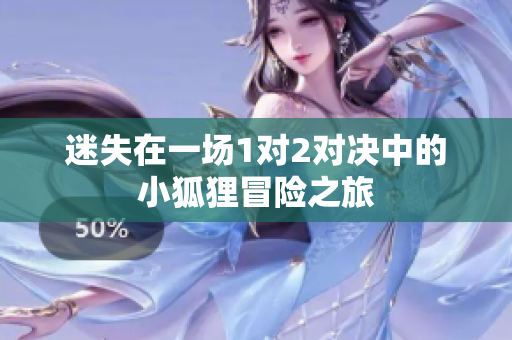 迷失在一场1对2对决中的小狐狸冒险之旅