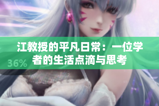 江教授的平凡日常：一位学者的生活点滴与思考