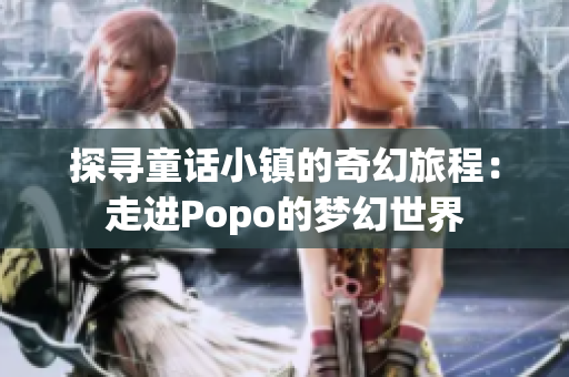 探寻童话小镇的奇幻旅程：走进Popo的梦幻世界