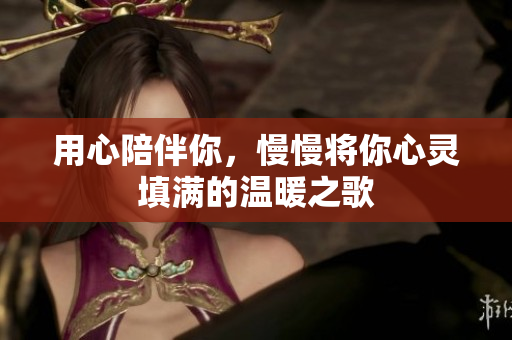 用心陪伴你，慢慢将你心灵填满的温暖之歌