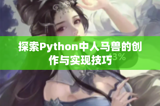 探索Python中人马兽的创作与实现技巧
