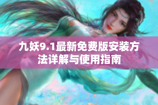 九妖9.1最新免费版安装方法详解与使用指南