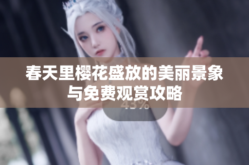 春天里樱花盛放的美丽景象与免费观赏攻略