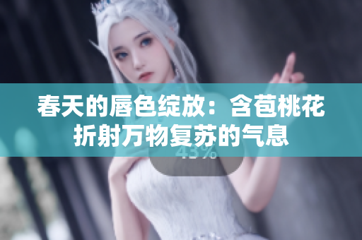 春天的唇色绽放：含苞桃花折射万物复苏的气息