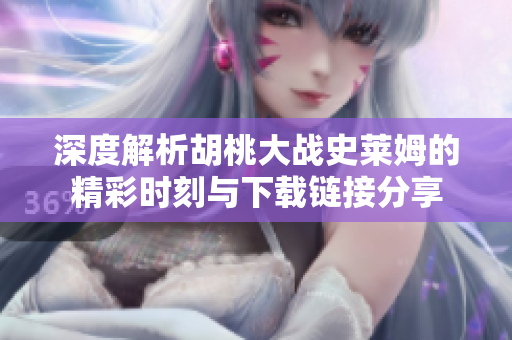 深度解析胡桃大战史莱姆的精彩时刻与下载链接分享