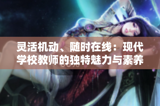 灵活机动、随时在线：现代学校教师的独特魅力与素养
