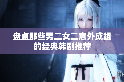 盘点那些男二女二意外成组的经典韩剧推荐