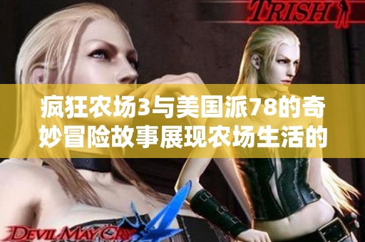 疯狂农场3与美国派78的奇妙冒险故事展现农场生活的乐趣