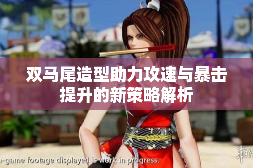 双马尾造型助力攻速与暴击提升的新策略解析