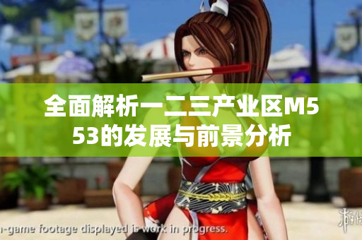 全面解析一二三产业区M553的发展与前景分析