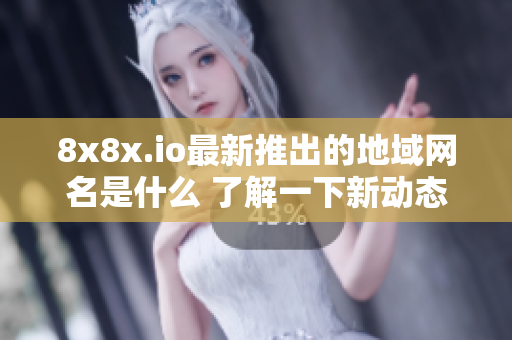 8x8x.io最新推出的地域网名是什么 了解一下新动态