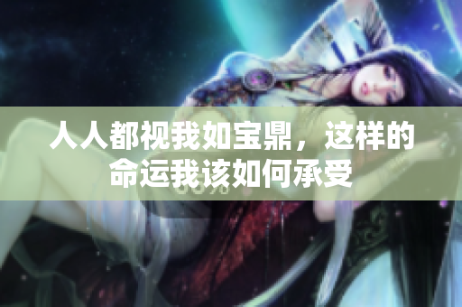 人人都视我如宝鼎，这样的命运我该如何承受