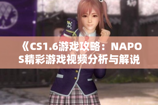 《CS1.6游戏攻略：NAPOS精彩游戏视频分析与解说》