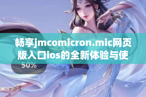 畅享jmcomicron.mic网页版入口ios的全新体验与使用指南