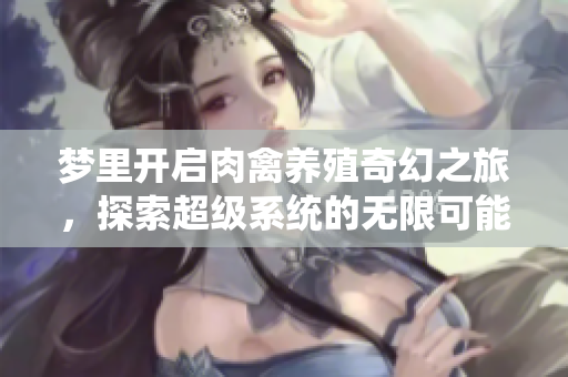 梦里开启肉禽养殖奇幻之旅，探索超级系统的无限可能
