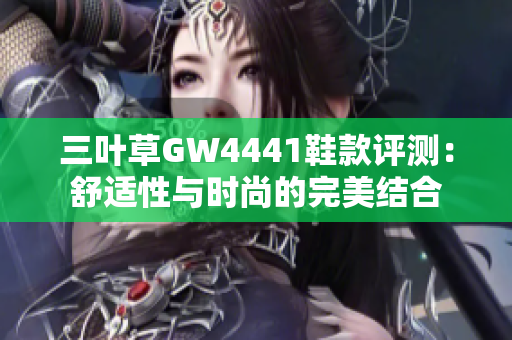 三叶草GW4441鞋款评测：舒适性与时尚的完美结合