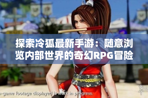 探索冷狐最新手游：随意浏览内部世界的奇幻RPG冒险