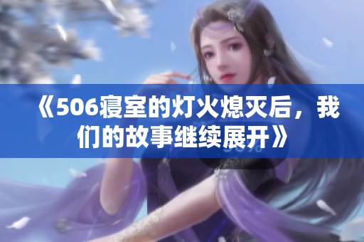 《506寝室的灯火熄灭后，我们的故事继续展开》