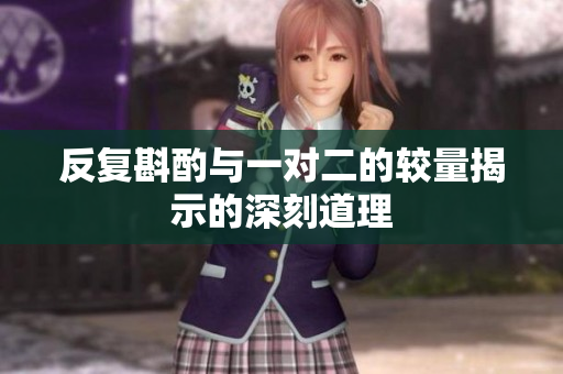 反复斟酌与一对二的较量揭示的深刻道理