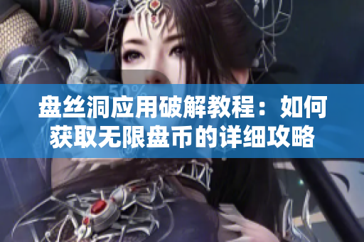 盘丝洞应用破解教程：如何获取无限盘币的详细攻略