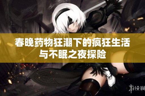 春晚药物狂潮下的疯狂生活与不眠之夜探险