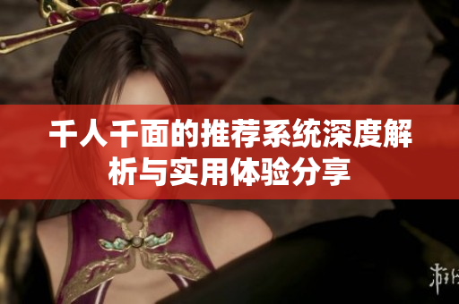 千人千面的推荐系统深度解析与实用体验分享