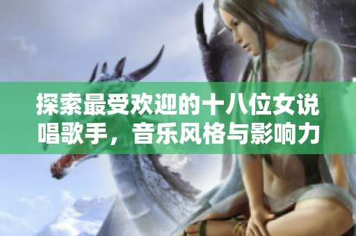 探索最受欢迎的十八位女说唱歌手，音乐风格与影响力全方位解析