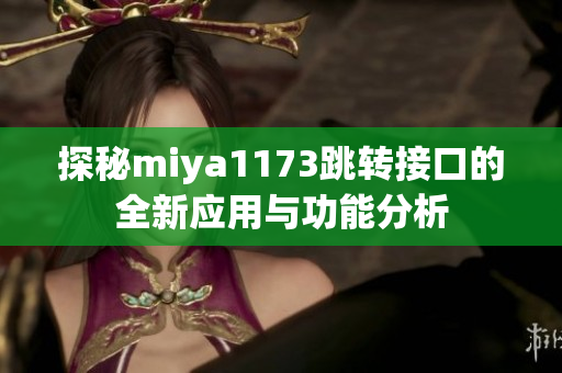 探秘miya1173跳转接口的全新应用与功能分析