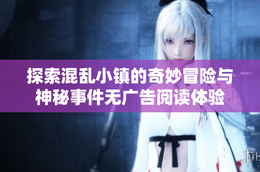 探索混乱小镇的奇妙冒险与神秘事件无广告阅读体验