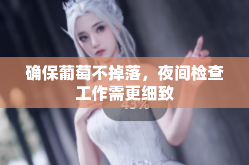 确保葡萄不掉落，夜间检查工作需更细致
