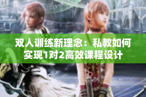 双人训练新理念：私教如何实现1对2高效课程设计