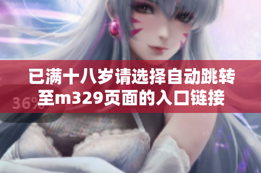 已满十八岁请选择自动跳转至m329页面的入口链接