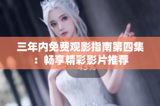 三年内免费观影指南第四集：畅享精彩影片推荐