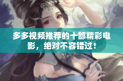 多多视频推荐的十部精彩电影，绝对不容错过！