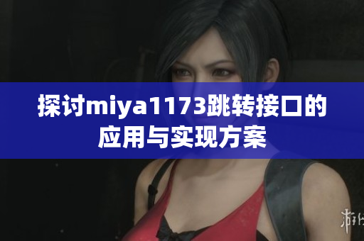 探讨miya1173跳转接口的应用与实现方案