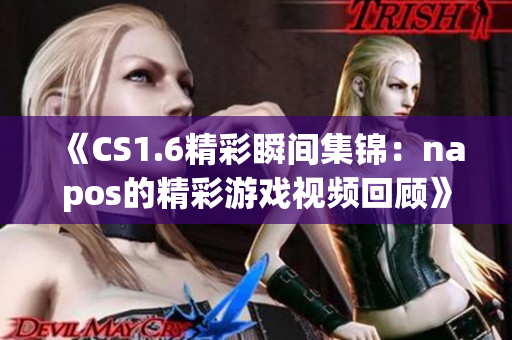 《CS1.6精彩瞬间集锦：napos的精彩游戏视频回顾》