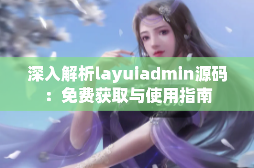 深入解析layuiadmin源码：免费获取与使用指南
