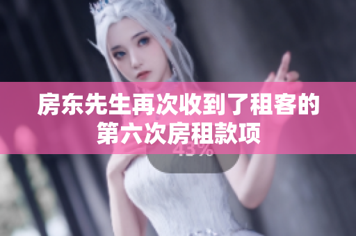 房东先生再次收到了租客的第六次房租款项